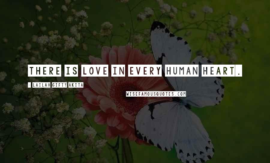 Lailah Gifty Akita Quotes: There is love in every human heart.