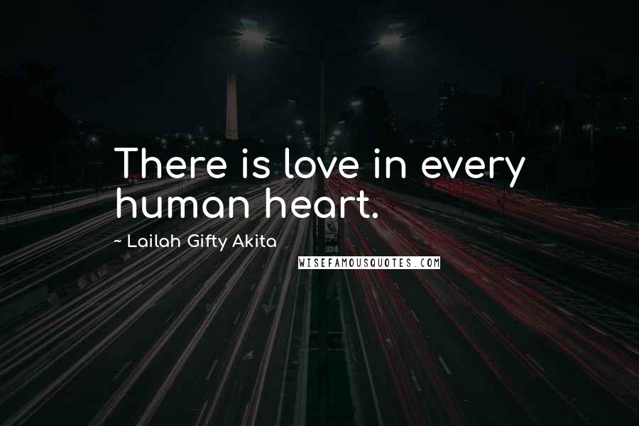 Lailah Gifty Akita Quotes: There is love in every human heart.