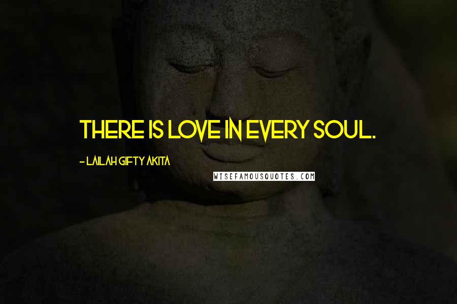Lailah Gifty Akita Quotes: There is love in every soul.