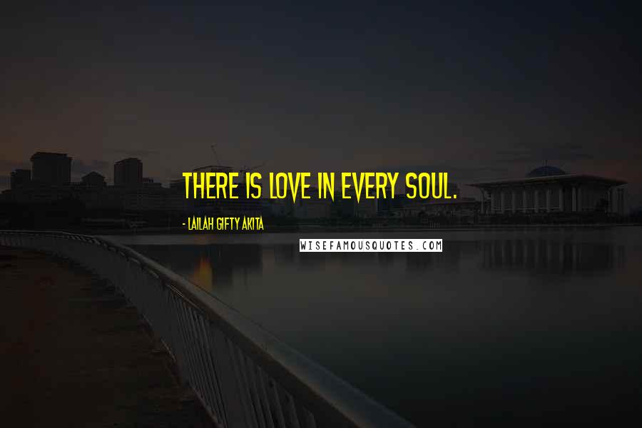 Lailah Gifty Akita Quotes: There is love in every soul.