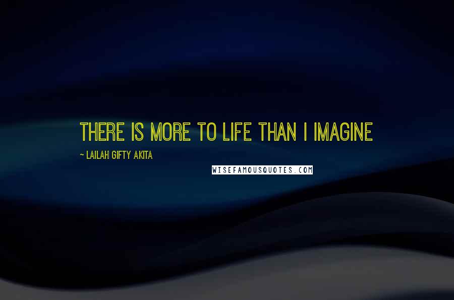 Lailah Gifty Akita Quotes: There is more to life than I imagine