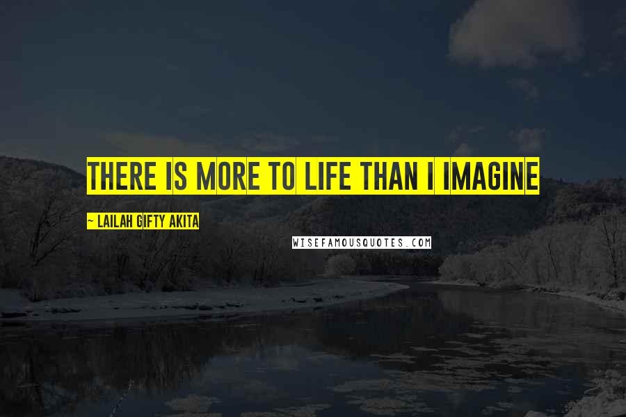 Lailah Gifty Akita Quotes: There is more to life than I imagine