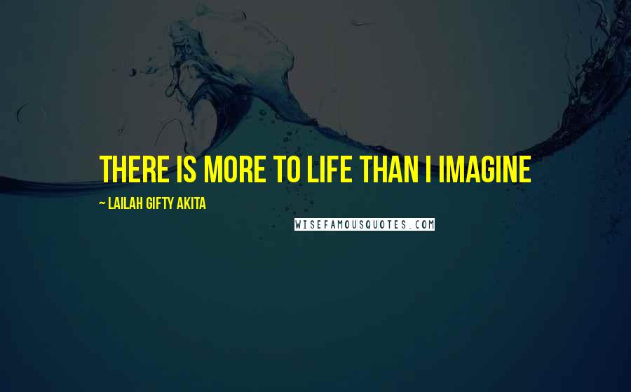 Lailah Gifty Akita Quotes: There is more to life than I imagine