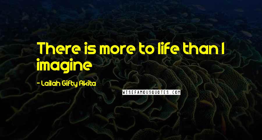 Lailah Gifty Akita Quotes: There is more to life than I imagine