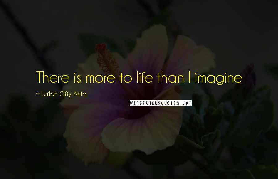 Lailah Gifty Akita Quotes: There is more to life than I imagine