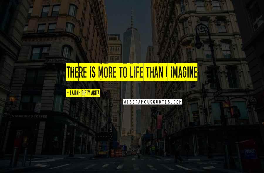 Lailah Gifty Akita Quotes: There is more to life than I imagine