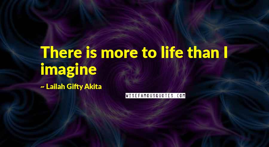 Lailah Gifty Akita Quotes: There is more to life than I imagine