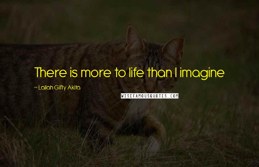 Lailah Gifty Akita Quotes: There is more to life than I imagine