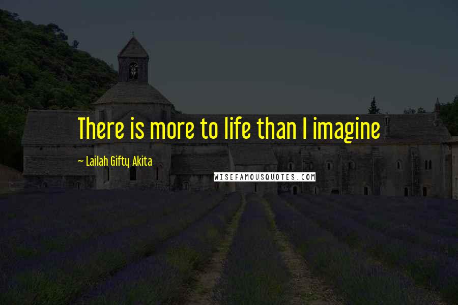 Lailah Gifty Akita Quotes: There is more to life than I imagine