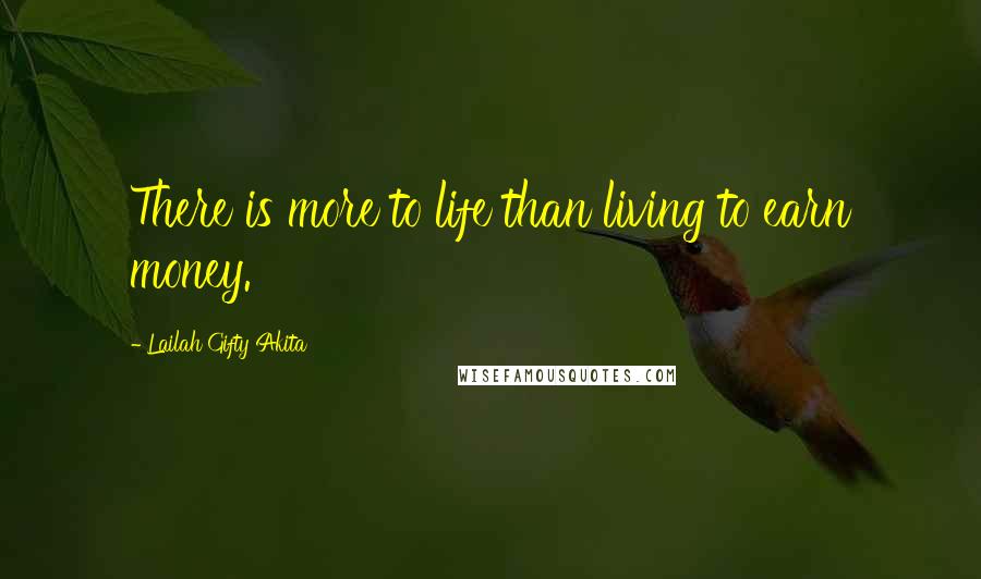 Lailah Gifty Akita Quotes: There is more to life than living to earn money.