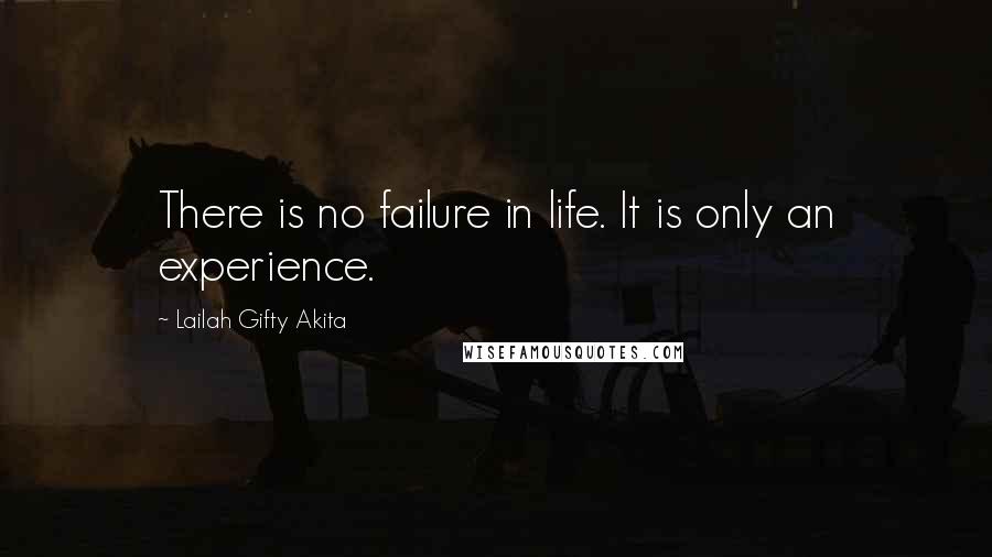 Lailah Gifty Akita Quotes: There is no failure in life. It is only an experience.