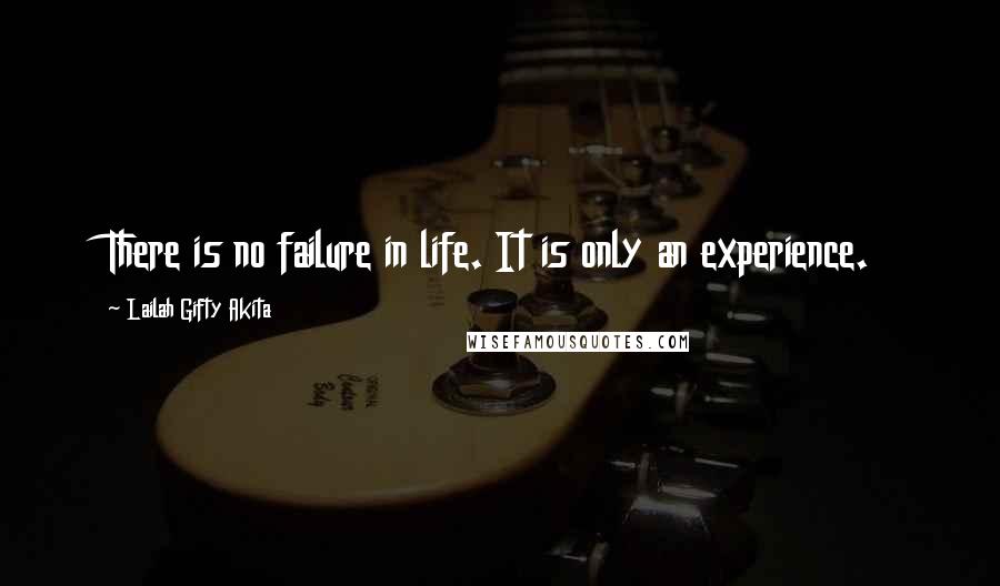 Lailah Gifty Akita Quotes: There is no failure in life. It is only an experience.