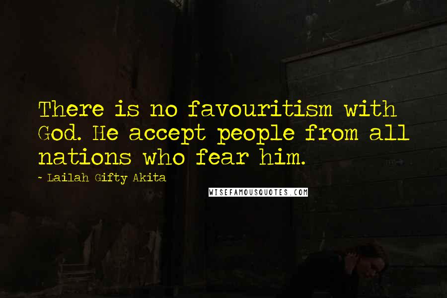 Lailah Gifty Akita Quotes: There is no favouritism with God. He accept people from all nations who fear him.