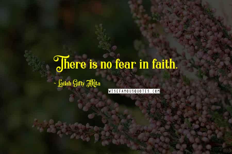 Lailah Gifty Akita Quotes: There is no fear in faith.