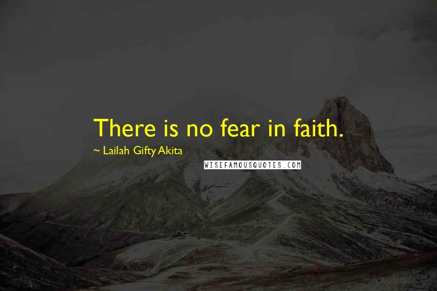 Lailah Gifty Akita Quotes: There is no fear in faith.