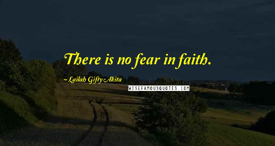 Lailah Gifty Akita Quotes: There is no fear in faith.