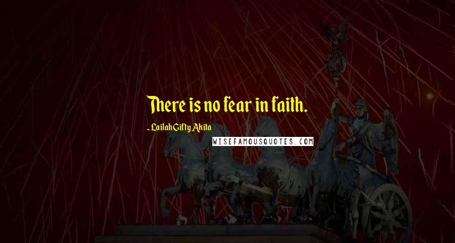 Lailah Gifty Akita Quotes: There is no fear in faith.