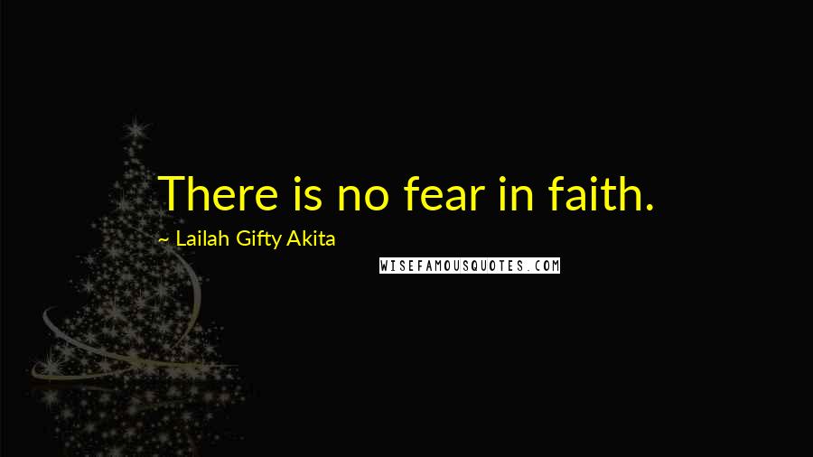 Lailah Gifty Akita Quotes: There is no fear in faith.