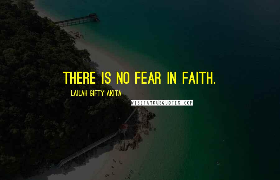 Lailah Gifty Akita Quotes: There is no fear in faith.