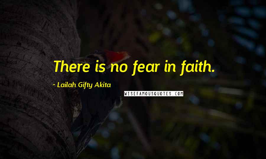 Lailah Gifty Akita Quotes: There is no fear in faith.