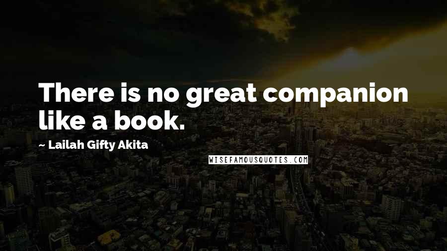 Lailah Gifty Akita Quotes: There is no great companion like a book.