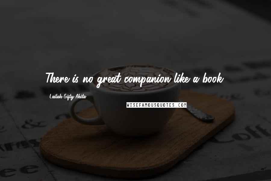 Lailah Gifty Akita Quotes: There is no great companion like a book.