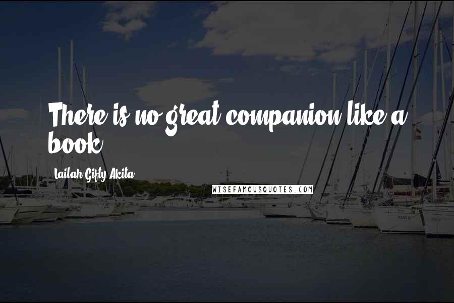 Lailah Gifty Akita Quotes: There is no great companion like a book.