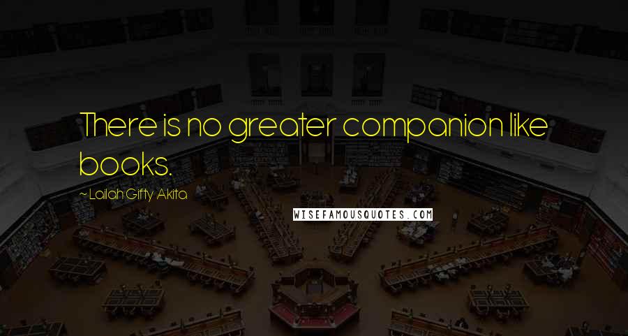 Lailah Gifty Akita Quotes: There is no greater companion like books.