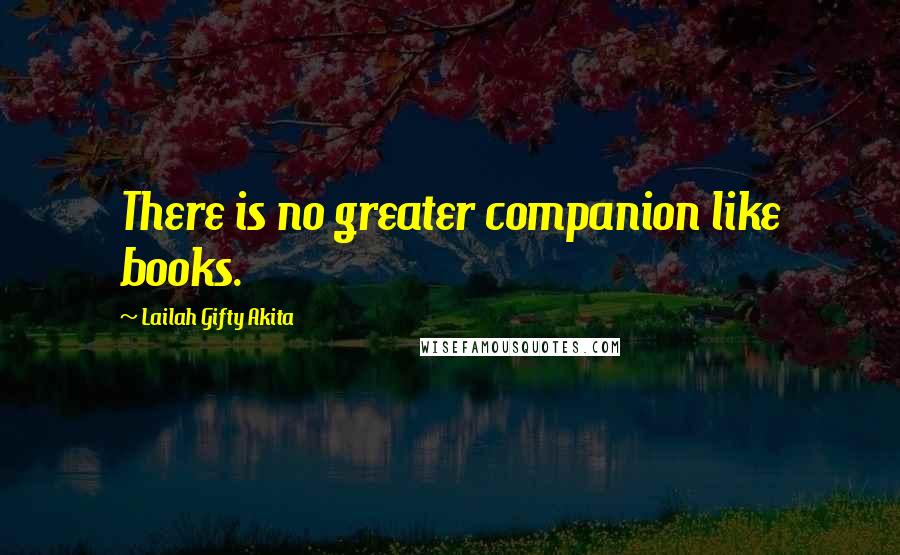 Lailah Gifty Akita Quotes: There is no greater companion like books.