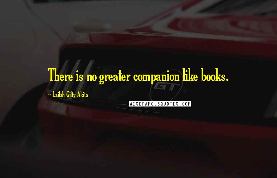 Lailah Gifty Akita Quotes: There is no greater companion like books.