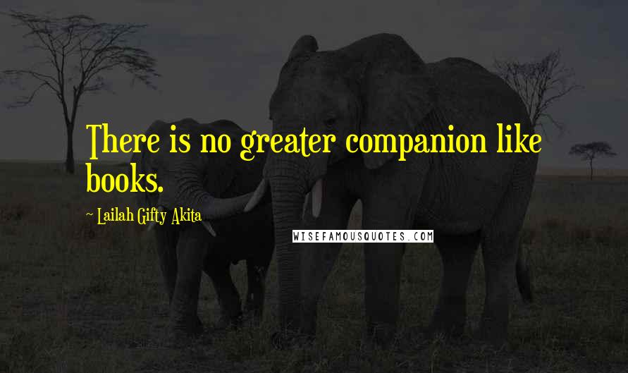 Lailah Gifty Akita Quotes: There is no greater companion like books.
