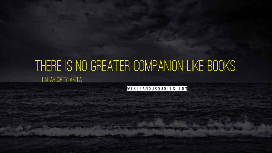 Lailah Gifty Akita Quotes: There is no greater companion like books.