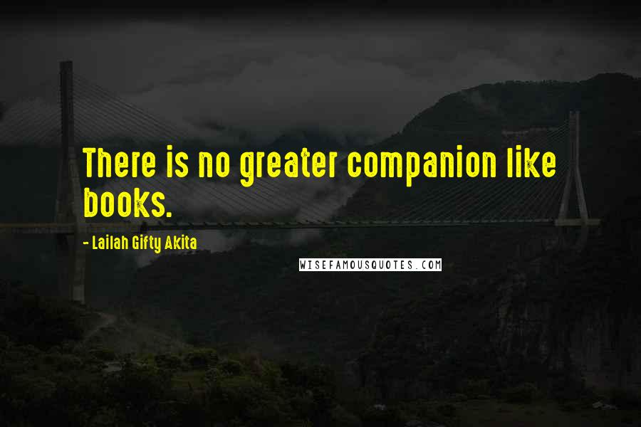 Lailah Gifty Akita Quotes: There is no greater companion like books.