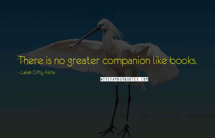 Lailah Gifty Akita Quotes: There is no greater companion like books.