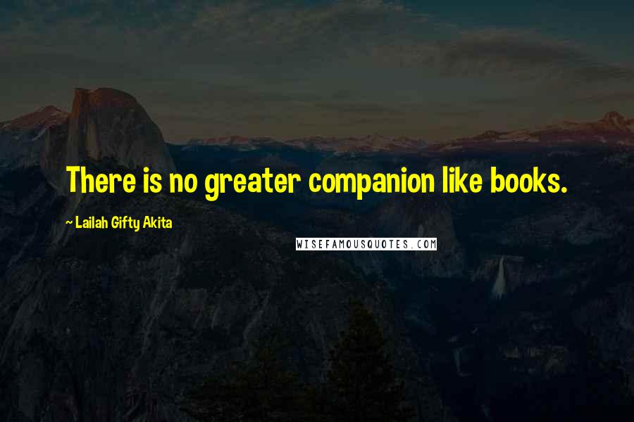 Lailah Gifty Akita Quotes: There is no greater companion like books.