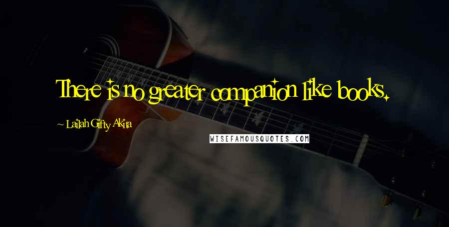 Lailah Gifty Akita Quotes: There is no greater companion like books.