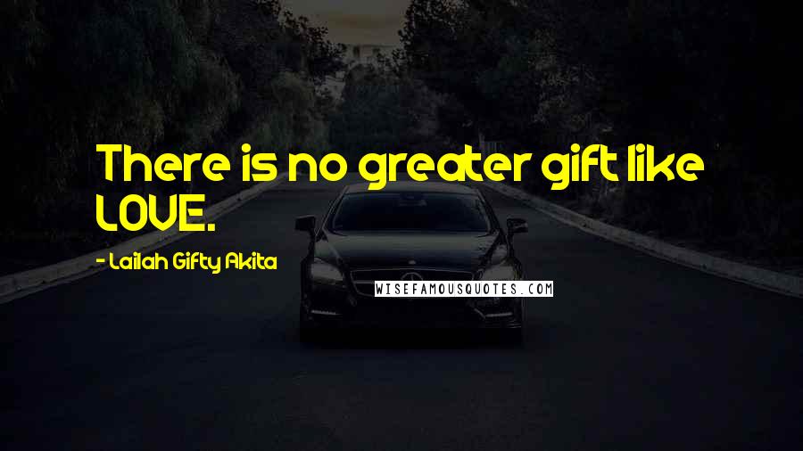 Lailah Gifty Akita Quotes: There is no greater gift like LOVE.