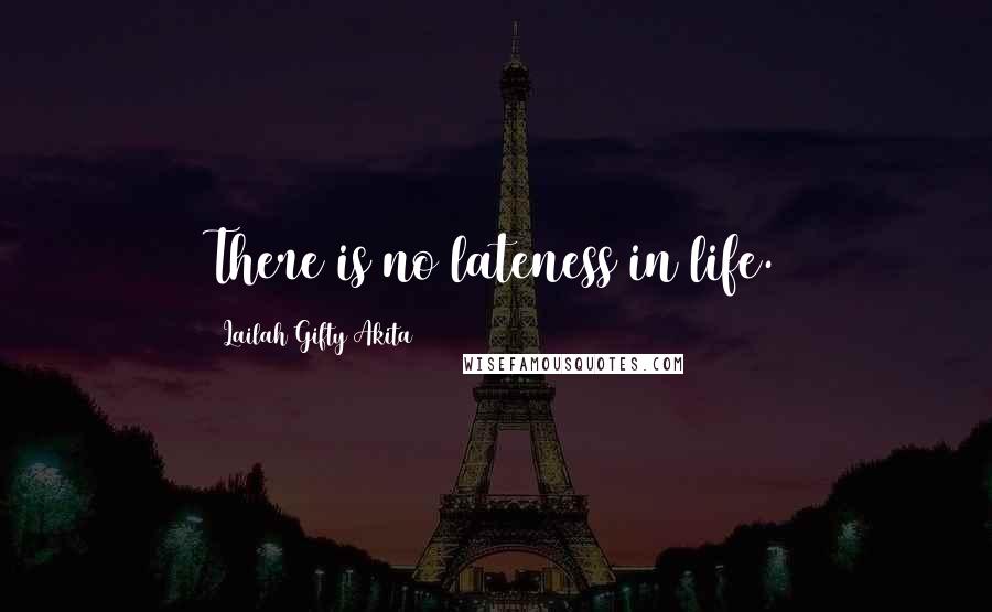 Lailah Gifty Akita Quotes: There is no lateness in life.