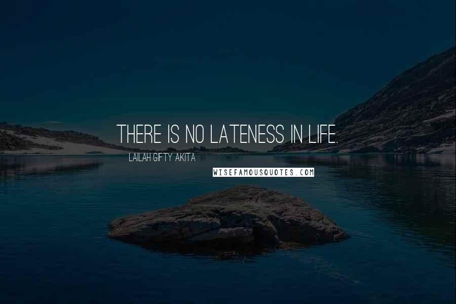 Lailah Gifty Akita Quotes: There is no lateness in life.