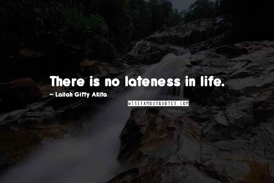 Lailah Gifty Akita Quotes: There is no lateness in life.