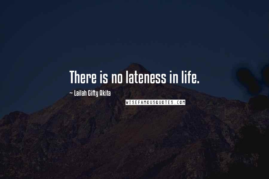 Lailah Gifty Akita Quotes: There is no lateness in life.