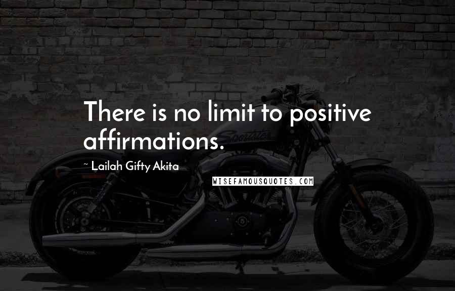 Lailah Gifty Akita Quotes: There is no limit to positive affirmations.