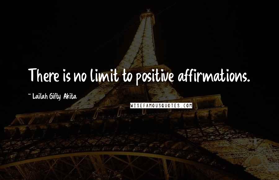 Lailah Gifty Akita Quotes: There is no limit to positive affirmations.