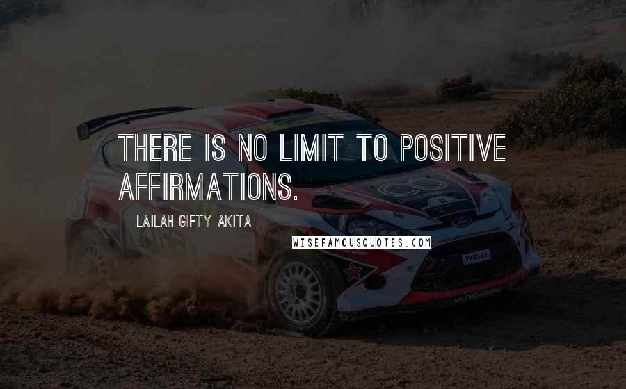 Lailah Gifty Akita Quotes: There is no limit to positive affirmations.