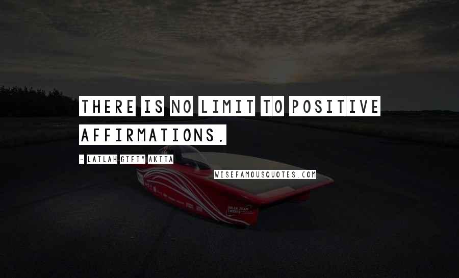 Lailah Gifty Akita Quotes: There is no limit to positive affirmations.