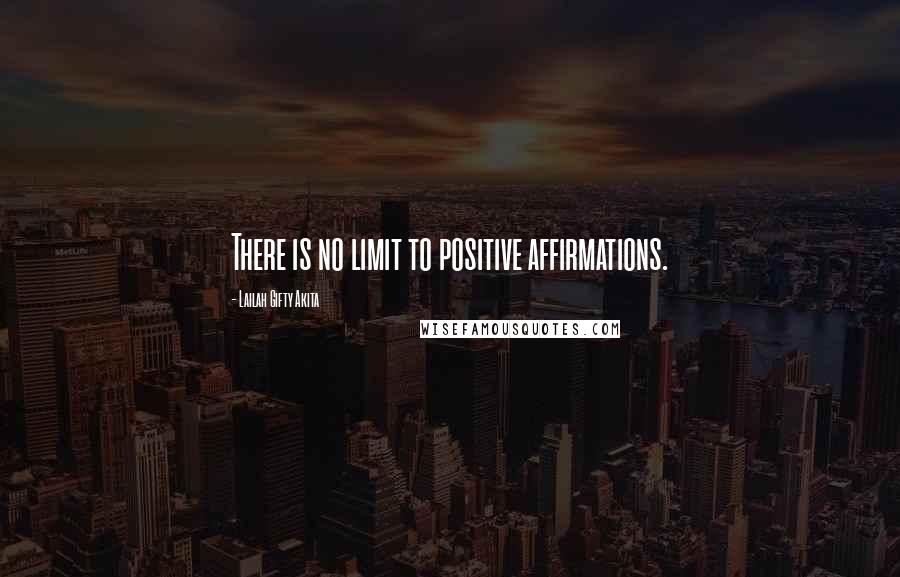 Lailah Gifty Akita Quotes: There is no limit to positive affirmations.