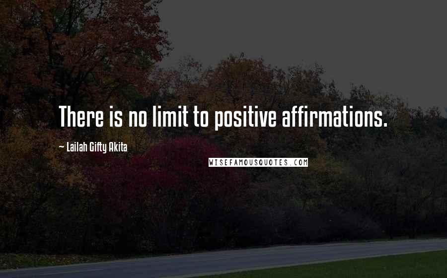 Lailah Gifty Akita Quotes: There is no limit to positive affirmations.