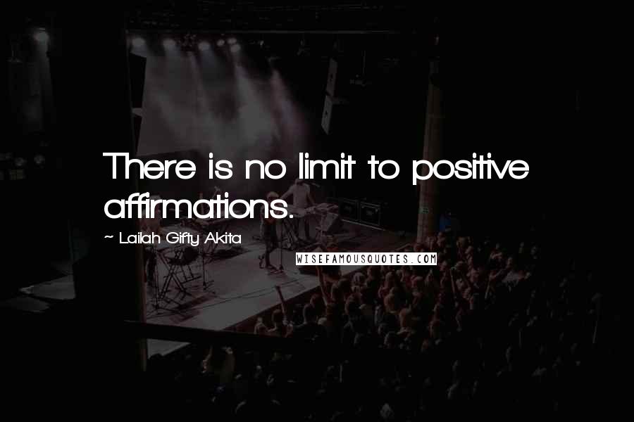 Lailah Gifty Akita Quotes: There is no limit to positive affirmations.