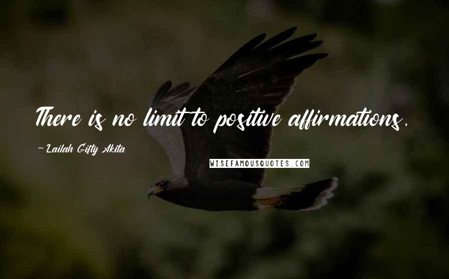 Lailah Gifty Akita Quotes: There is no limit to positive affirmations.