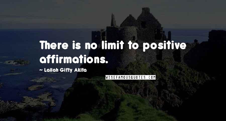 Lailah Gifty Akita Quotes: There is no limit to positive affirmations.